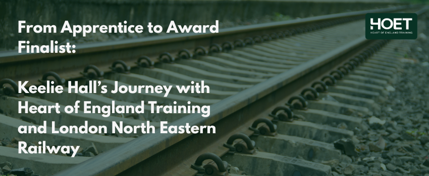 From Apprentice to Award Finalist: Keelie Hall’s Journey with Heart of England Training and LNER