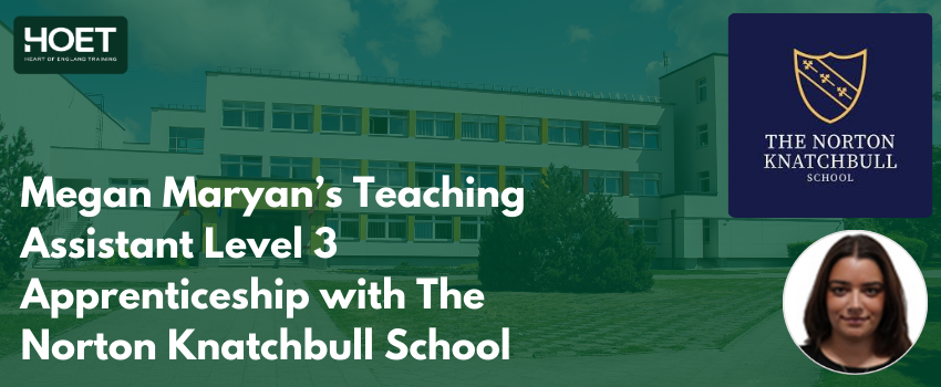 Megan Maryan’s Teaching Assistant Level 3 Apprenticeship with The Norton Knatchbull School